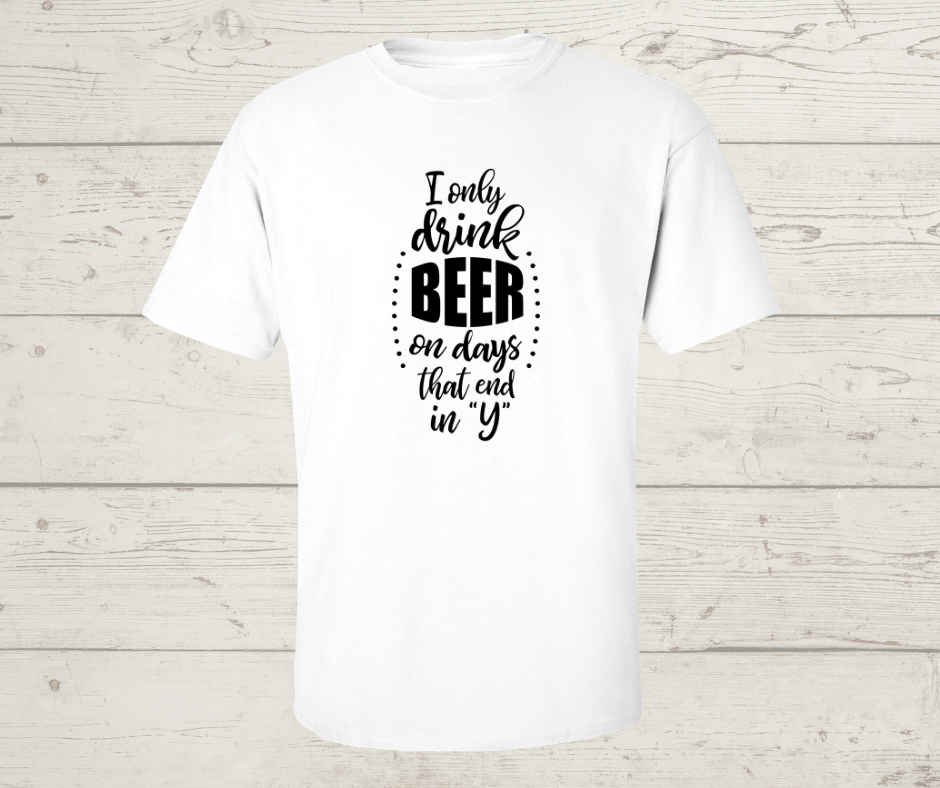 I Only Drink Beer On Day That End In Y T-Shirt