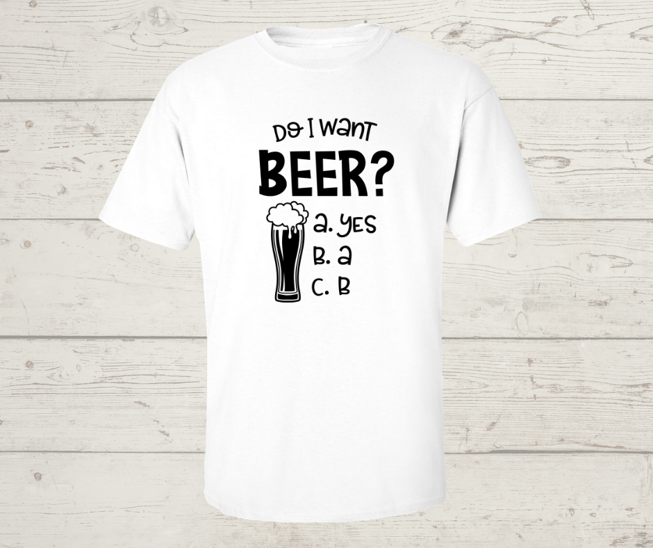 Do I Want A Beer? T-Shirt